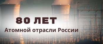 Изображение к новости о 80 лет атомной отрасли в России!